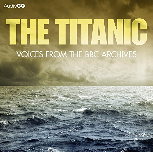 9781445869285: Titanic, The Voices From The BBC Archive