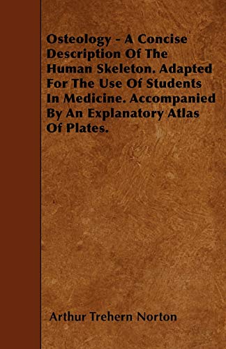 Imagen de archivo de Osteology - A Concise Description Of The Human Skeleton. Adapted For The Use Of Students In Medicine. Accompanied By An Explanatory Atlas Of Plates. a la venta por Lucky's Textbooks