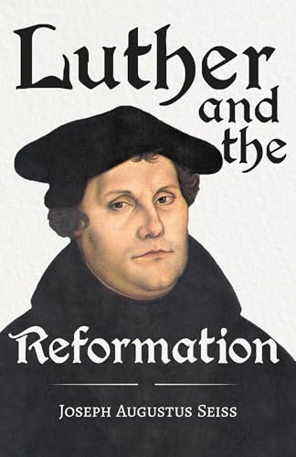 9781446001035: Luther and the Reformation: With The Essay Seiss, 1823 - 1904, The Wonderful Testimonies Compiled By Grenville Kleiser