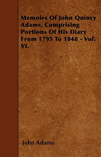 9781446001172: Memoirs Of John Quincy Adams, Comprising Portions Of His Diary From 1795 To 1848 - Vol. VI.