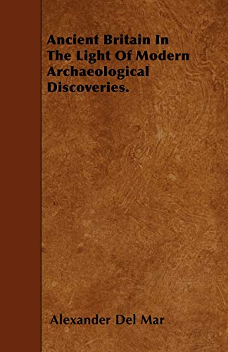Ancient Britain In The Light Of Modern Archaeological Discoveries. (9781446002742) by Mar, Alexander Del