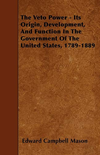 9781446004227: The Veto Power - Its Origin, Development, And Function In The Government Of The United States, 1789-1889