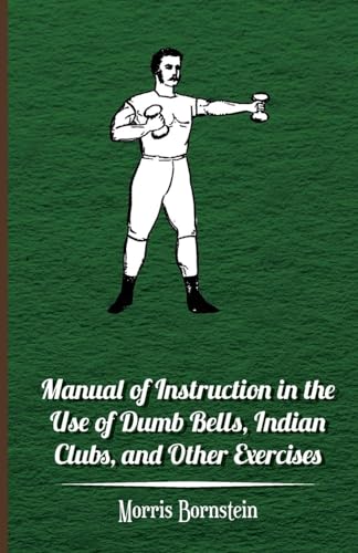 Stock image for Manual of Instruction in the Use of Dumb Bells, Indian Clubs , and Other Exercises for sale by PBShop.store US