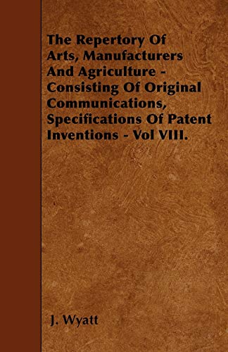 9781446009406: The Repertory of Arts, Manufacturers and Agriculture: Consisting of Original Communications, Specifications of Patent Inventions (3)