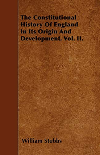 9781446011812: The Constitutional History Of England In Its Origin And Development. Vol. II.