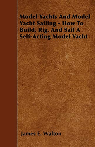 Stock image for Model Yachts And Model Yacht Sailing - How To Build, Rig. And Sail A Self-Acting Model Yacht for sale by Lucky's Textbooks