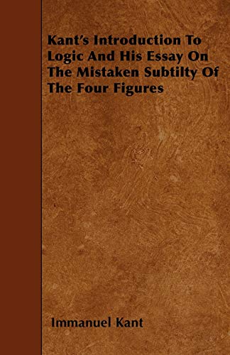 9781446016961: Kant's Introduction to Logic and His Essay on the Mistaken Subtilty of the Four Figures