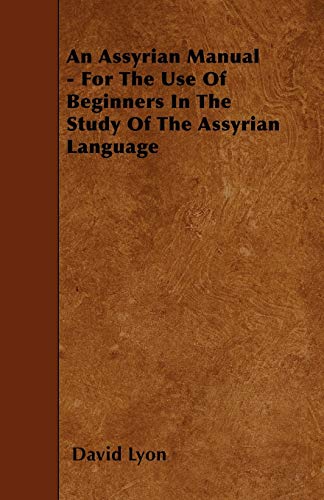 An Assyrian Manual - For The Use Of Beginners In The Study Of The Assyrian Language (9781446020975) by Lyon, Rabbi David