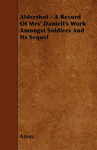 Beispielbild fr Aldershot - A Record Of Mrs' Daniell's Work Amongst Soldiers And Its Sequel zum Verkauf von Lucky's Textbooks