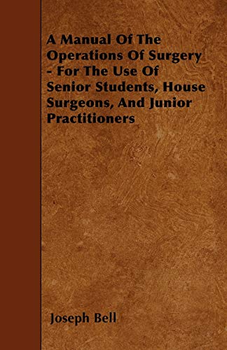 9781446022504: A Manual Of The Operations Of Surgery - For The Use Of Senior Students, House Surgeons, And Junior Practitioners