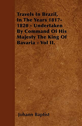 9781446023266: Travels In Brazil, In The Years 1817-1820 - Undertaken By Command Of His Majesty The King Of Bavaria - Vol II. [Idioma Ingls]