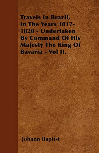 9781446023266: Travels In Brazil, In The Years 1817-1820 - Undertaken By Command Of His Majesty The King Of Bavaria - Vol II.