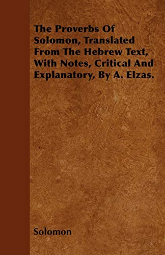 Stock image for The Proverbs Of Solomon, Translated From The Hebrew Text, With Notes, Critical And Explanatory, By A. Elzas. for sale by Lucky's Textbooks
