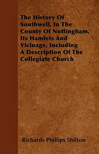 9781446024140: The History Of Southwell, In The County Of Nottingham, Its Hamlets And Vicinage, Including A Description Of The Collegiate Church