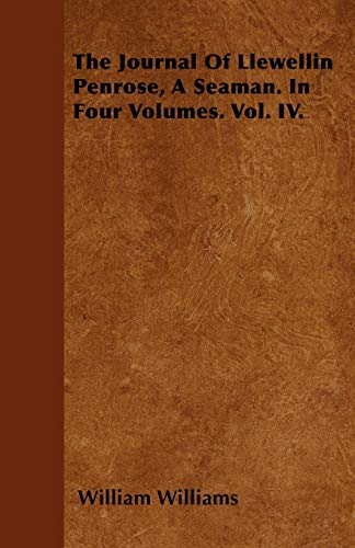The Journal Of Llewellin Penrose, A Seaman. In Four Volumes. Vol. IV. (9781446024355) by Williams, William