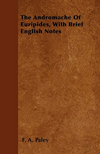 The Andromache Of Euripides, With Brief English Notes (9781446025109) by Paley, F. A.