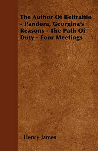 The Author Of Beltraffio - Pandora, Georgina's Reasons - The Path Of Duty - Four Meetings (9781446025161) by James, Henry