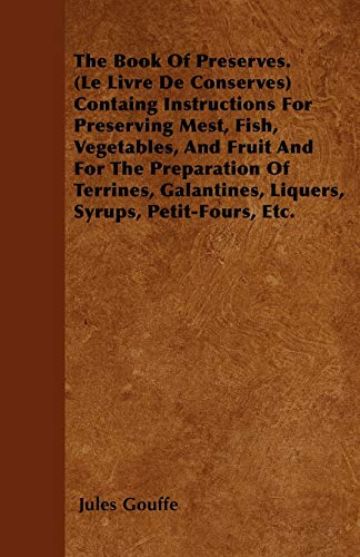 Stock image for The Book of Preserves. (Le Livre De Conserves) Containing Instructions for Preserving Meat, Fish, Vegetables, and Fruit and for the Preparation of . Liquers, Syrups, Petit-Fours, Etc. for sale by Lucky's Textbooks