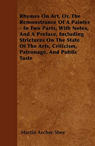 9781446025703: Rhymes On Art, Or, The Remonstrance Of A Painter - In Two Parts, With Notes, And A Preface, Including Strictures On The State Of The Arts, Criticism, Patronage, And Public Taste