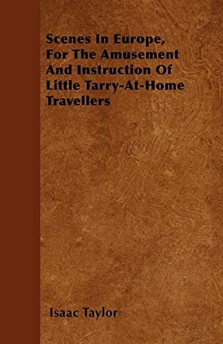Scenes In Europe, For The Amusement And Instruction Of Little Tarry-At-Home Travellers (9781446025895) by Taylor, Isaac