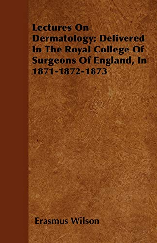 9781446026779: Lectures On Dermatology; Delivered In The Royal College Of Surgeons Of England, In 1871-1872-1873