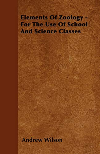 Elements Of Zoology - For The Use Of School And Science Classes (9781446027479) by Wilson, Andrew