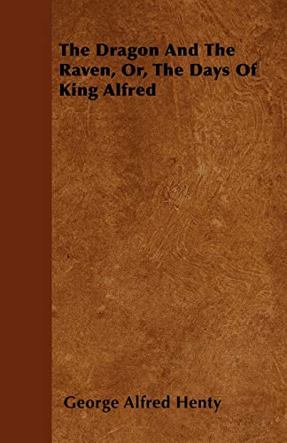The Dragon And The Raven, Or, The Days Of King Alfred (9781446031711) by Henty, George Alfred