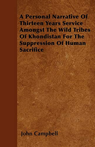 A Personal Narrative Of Thirteen Years Service Amongst The Wild Tribes Of Khondistan For The Suppression Of Human Sacrifice (9781446032312) by Campbell, John