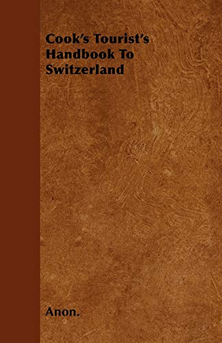 Cook's Tourist's Handbook To Switzerland (9781446033227) by Anon.