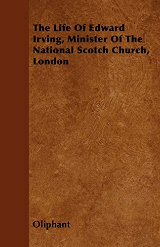 The Life Of Edward Irving, Minister Of The National Scotch Church, London (9781446034804) by Oliphant