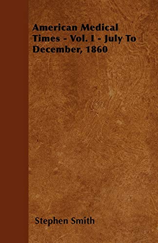 American Medical Times - Vol. I - July To December, 1860 (9781446035115) by Smith, Stephen