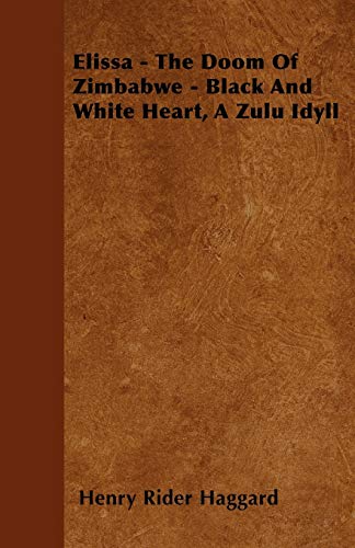 Elissa - The Doom Of Zimbabwe - Black And White Heart; A Zulu Idyll - Henry Rider Haggard