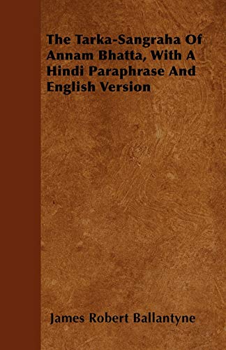 9781446037317: The Tarka-Sangraha Of Annam Bhatta, With A Hindi Paraphrase And English Version