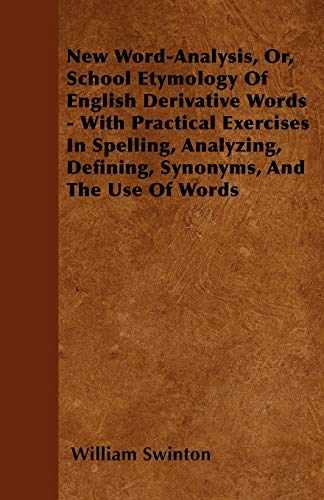 Stock image for New Word-Analysis, Or, School Etymology Of English Derivative Words - With Practical Exercises In Spelling, Analyzing, Defining, Synonyms, And The Use Of Words for sale by Lucky's Textbooks