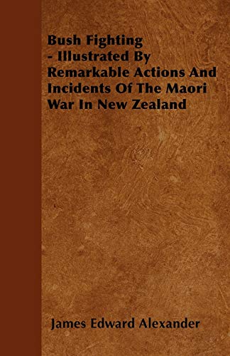 Beispielbild fr Bush Fighting - Illustrated by Remarkable Actions and Incidents of the Maori War in New Zealand zum Verkauf von Lucky's Textbooks