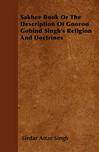 Stock image for Sakhee Book Or The Description Of Gooroo Gobind Singh's Religion And Doctrines for sale by Buchmarie