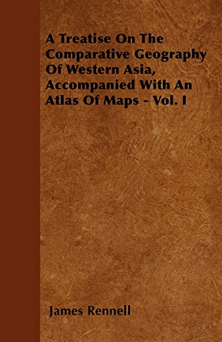 9781446040225: A Treatise On The Comparative Geography Of Western Asia, Accompanied With An Atlas Of Maps - Vol. I