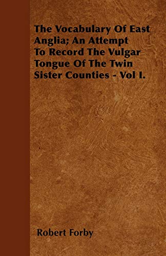 9781446040249: The Vocabulary Of East Anglia; An Attempt To Record The Vulgar Tongue Of The Twin Sister Counties - Vol I.