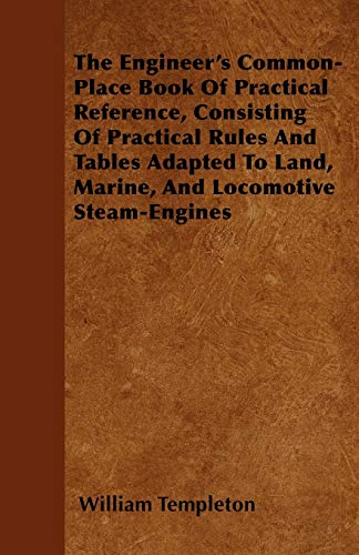 9781446040379: The Engineer's Common-Place Book Of Practical Reference, Consisting Of Practical Rules And Tables Adapted To Land, Marine, And Locomotive Steam-Engines
