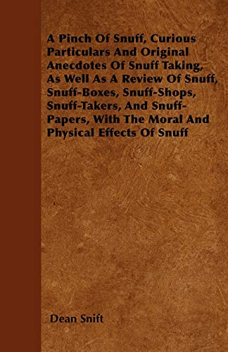 9781446040942: A Pinch Of Snuff, Curious Particulars And Original Anecdotes Of Snuff Taking, As Well As A Review Of Snuff, Snuff-Boxes, Snuff-Shops, Snuff-Takers, ... With The Moral And Physical Effects Of Snuff