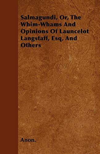 Salmagundi, Or, The Whim-Whams And Opinions Of Launcelot Langstaff, Esq, And Others (9781446041147) by Anon.