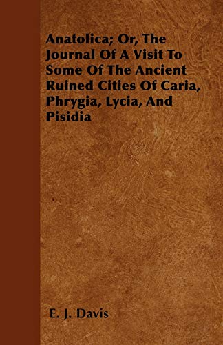 9781446043851: Anatolica; Or, The Journal Of A Visit To Some Of The Ancient Ruined Cities Of Caria, Phrygia, Lycia, And Pisidia [Idioma Ingls]