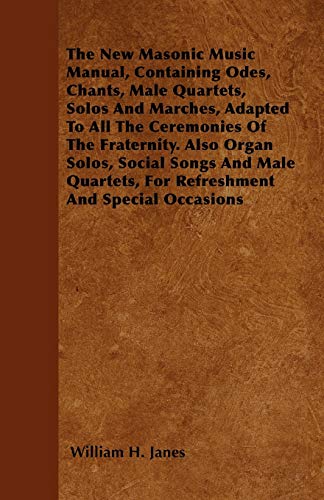 Beispielbild fr The New Masonic Music Manual, Containing Odes, Chants, Male Quartets, Solos And Marches, Adapted To All The Ceremonies Of The Fraternity Also Organ For Refreshment And Special Occasions zum Verkauf von PBShop.store US
