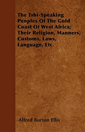 Stock image for The Tshi-Speaking Peoples Of The Gold Coast Of West Africa; Their Religion, Manners, Customs, Laws, Language, Etc. for sale by Lucky's Textbooks