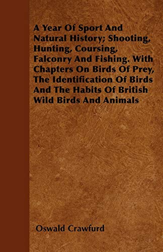 Stock image for A Year Of Sport And Natural History; Shooting, Hunting, Coursing, Falconry And Fishing. With Chapters On Birds Of Prey, The Identification Of Birds And The Habits Of British Wild Birds And Animals for sale by Phatpocket Limited