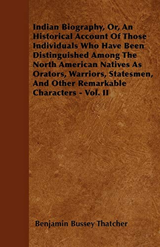 Stock image for Indian Biography, Or, An Historical Account Of Those Individuals Who Have Been Distinguished Among The North American Natives As Orators, Warriors, Statesmen, And Other Remarkable Characters Vol II for sale by PBShop.store US