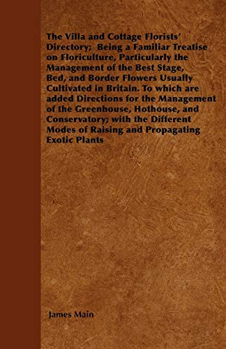 Beispielbild fr The Villa and Cottage Florists' Directory; Being a Familiar Treatise on Floriculture, Particularly the Management of the Best Stage, Bed, and Border . for the Management of the Greenhouse zum Verkauf von Phatpocket Limited