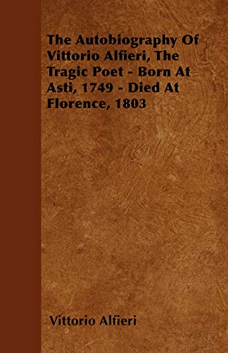 The Autobiography Of Vittorio Alfieri, The Tragic Poet - Born At Asti ...