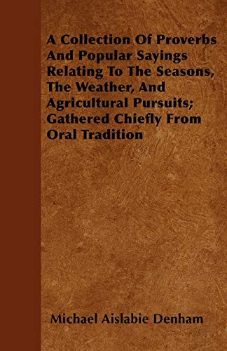 9781446055601: A Collection Of Proverbs And Popular Sayings Relating To The Seasons, The Weather, And Agricultural Pursuits; Gathered Chiefly From Oral Tradition