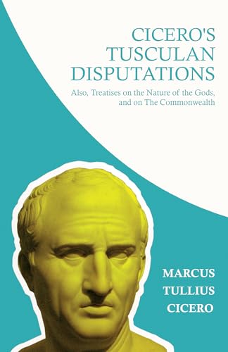 Imagen de archivo de Cicero's Tusculan Disputations; Also, Treatises on the Nature of the Gods, and on The Commonwealth: With an Essay from Cicero By Rev. W. Lucas Collins a la venta por Lucky's Textbooks